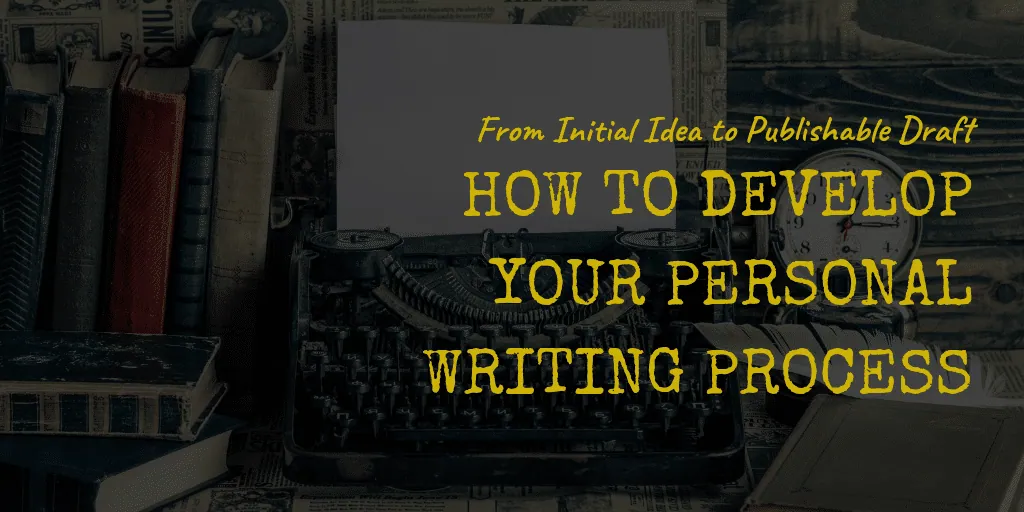 Title graphic over a vintage typewriter and stacked books, reading 'From Initial Idea to Publishable Draft: How to Develop Your Personal Writing Process.'