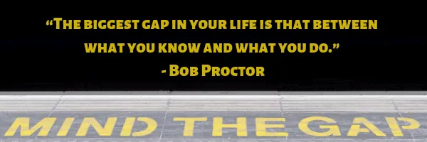 A 'Mind the Gap' train platform sign beside a quote: 'The biggest gap in your life is that between what you know and what you do.' — Bob Proctor