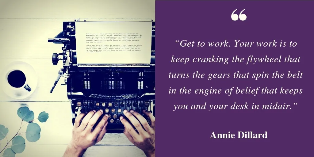 Hands typing on a vintage typewriter beside a quote: 'Get to work. Your work is to keep cranking the flywheel that turns the gears that spin the belt in the engine of belief that keeps you and your desk in midair.' — Annie Dillard