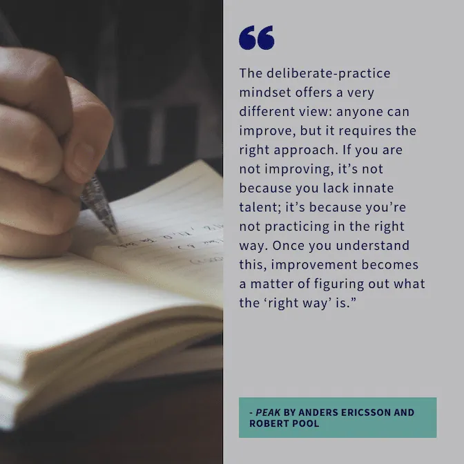 "Deliberate practice is purposeful practice that knows where it is going and how to get there."