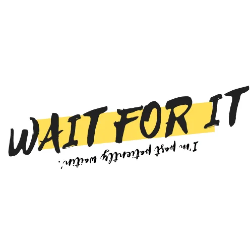 Stylized lettering reading 'Wait for it' on a yellow banner, with the handwritten line 'I'm past patiently waitin'' above it.