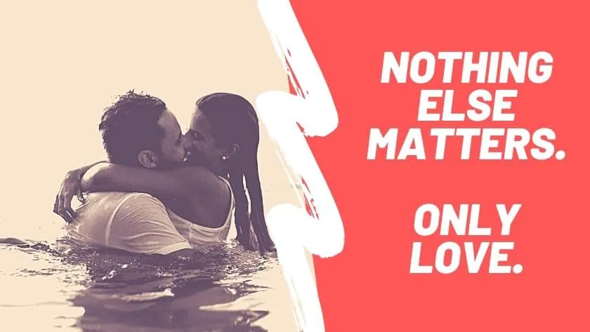 Quote card: "Nothing else matters. Only love." over a couple embracing and kissing in water.