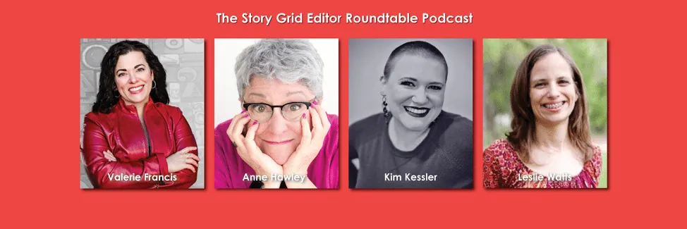 Promotional graphic for The Story Grid Editor Roundtable Podcast, showing headshots of hosts Valerie Francis, Anne Hawley, Kim Kessler, and Leslie Watts.